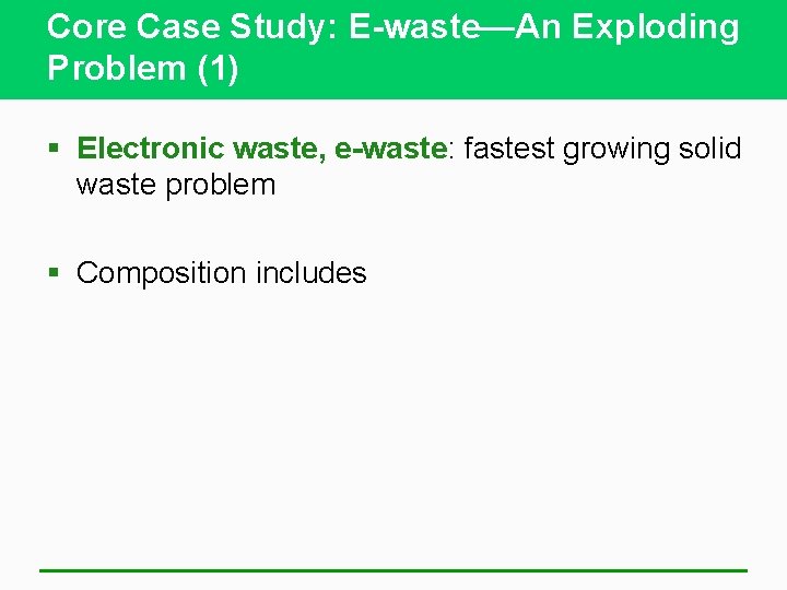 Core Case Study: E-waste—An Exploding Problem (1) § Electronic waste, e-waste: fastest growing solid