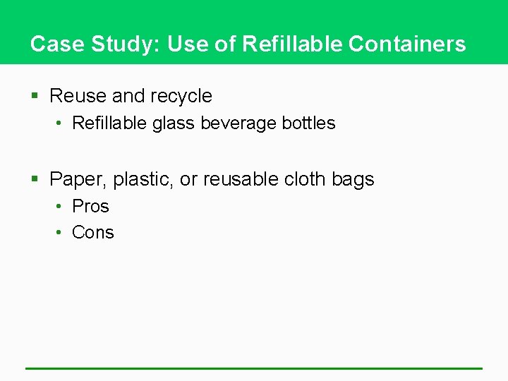 Case Study: Use of Refillable Containers § Reuse and recycle • Refillable glass beverage