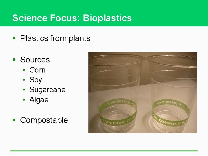 Science Focus: Bioplastics § Plastics from plants § Sources • • Corn Soy Sugarcane