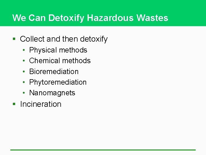 We Can Detoxify Hazardous Wastes § Collect and then detoxify • • • Physical