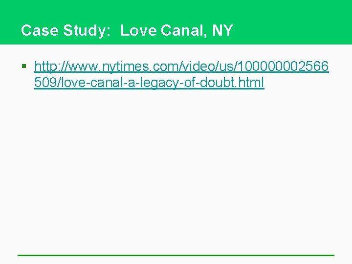 Case Study: Love Canal, NY § http: //www. nytimes. com/video/us/100000002566 509/love-canal-a-legacy-of-doubt. html 