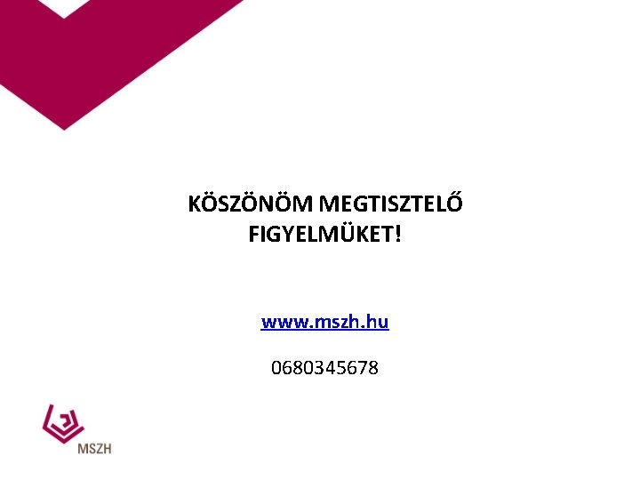 KÖSZÖNÖM MEGTISZTELŐ FIGYELMÜKET! www. mszh. hu 0680345678 