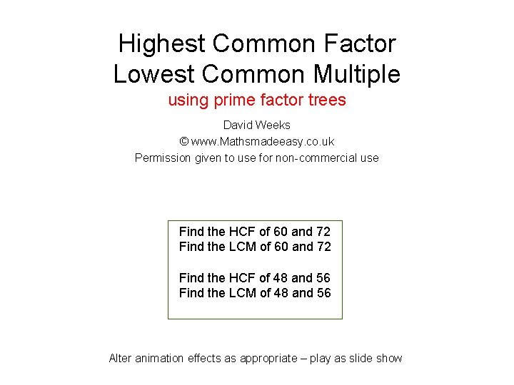 Highest Common Factor Lowest Common Multiple using prime factor trees David Weeks © www.