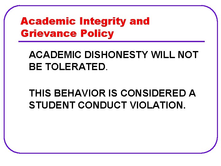 Academic Integrity and Grievance Policy ACADEMIC DISHONESTY WILL NOT BE TOLERATED. THIS BEHAVIOR IS