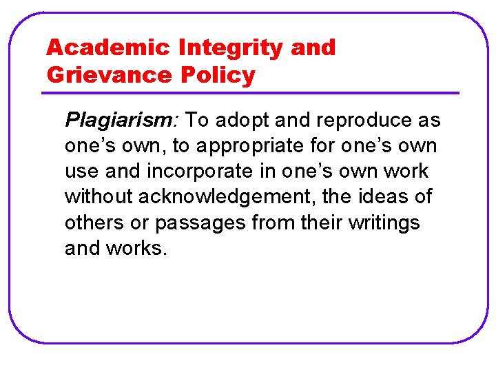 Academic Integrity and Grievance Policy Plagiarism: To adopt and reproduce as one’s own, to
