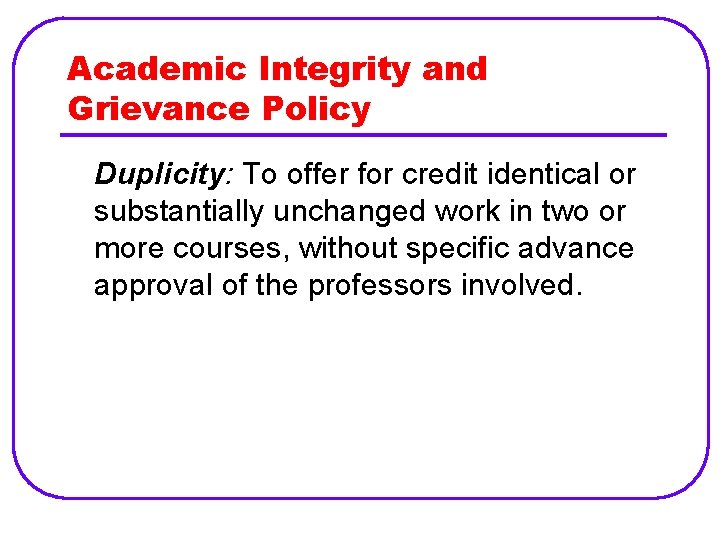 Academic Integrity and Grievance Policy Duplicity: To offer for credit identical or substantially unchanged