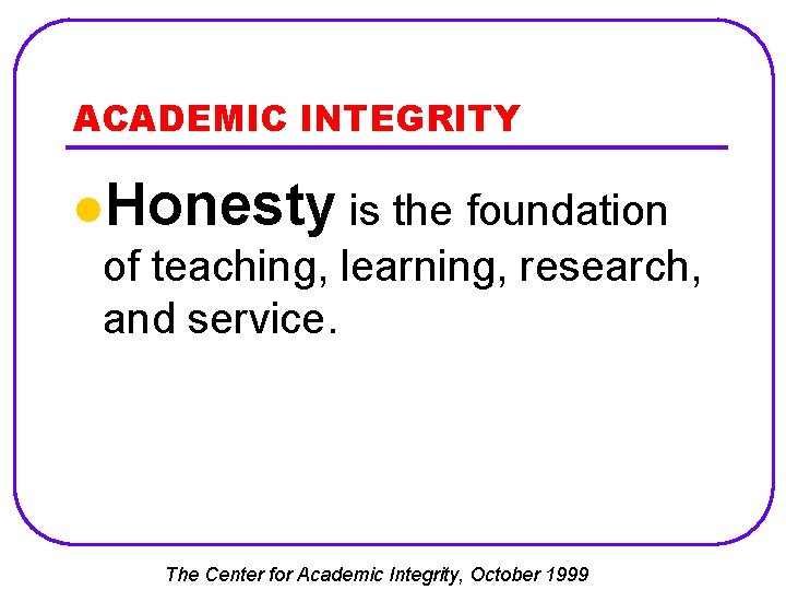 ACADEMIC INTEGRITY l. Honesty is the foundation of teaching, learning, research, and service. The