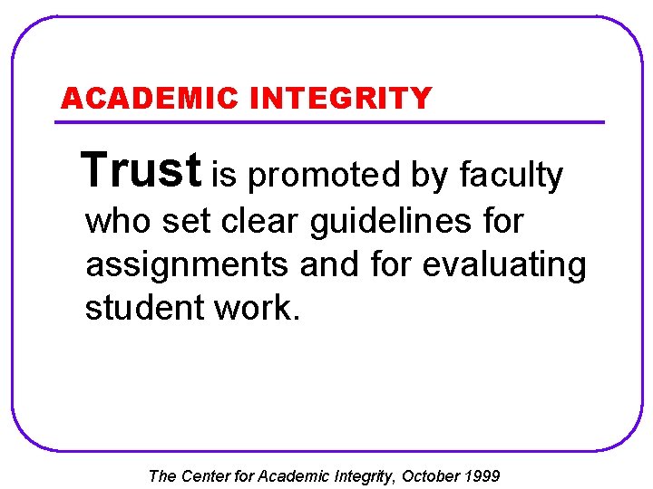 ACADEMIC INTEGRITY Trust is promoted by faculty who set clear guidelines for assignments and