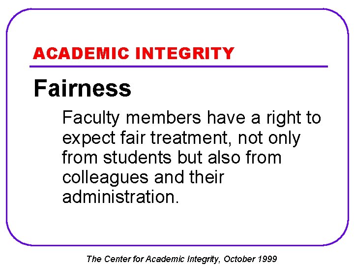 ACADEMIC INTEGRITY Fairness Faculty members have a right to expect fair treatment, not only