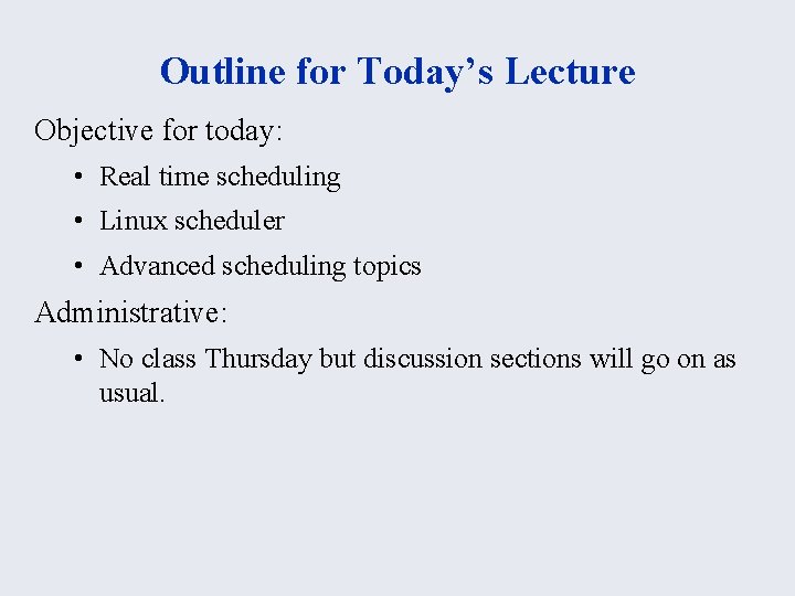 Outline for Today’s Lecture Objective for today: • Real time scheduling • Linux scheduler