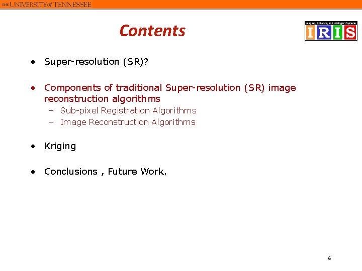 Contents • Super-resolution (SR)? • Components of traditional Super-resolution (SR) image reconstruction algorithms –