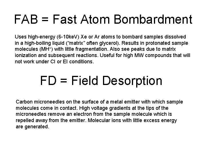 FAB = Fast Atom Bombardment Uses high-energy (6 -10 ke. V) Xe or Ar