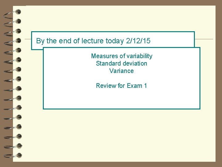 By the end of lecture today 2/12/15 Measures of variability Standard deviation Variance Review