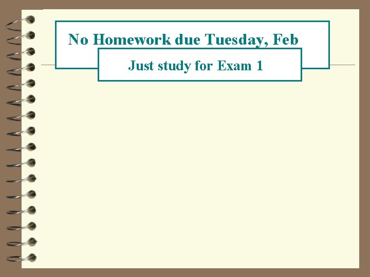 No Homework due Tuesday, Feb th 17 Just study for Exam 1 