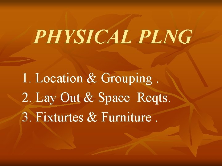 PHYSICAL PLNG 1. Location & Grouping. 2. Lay Out & Space Reqts. 3. Fixturtes