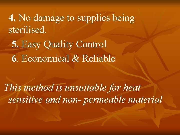 4. No damage to supplies being sterilised. 5. Easy Quality Control 6. Economical &