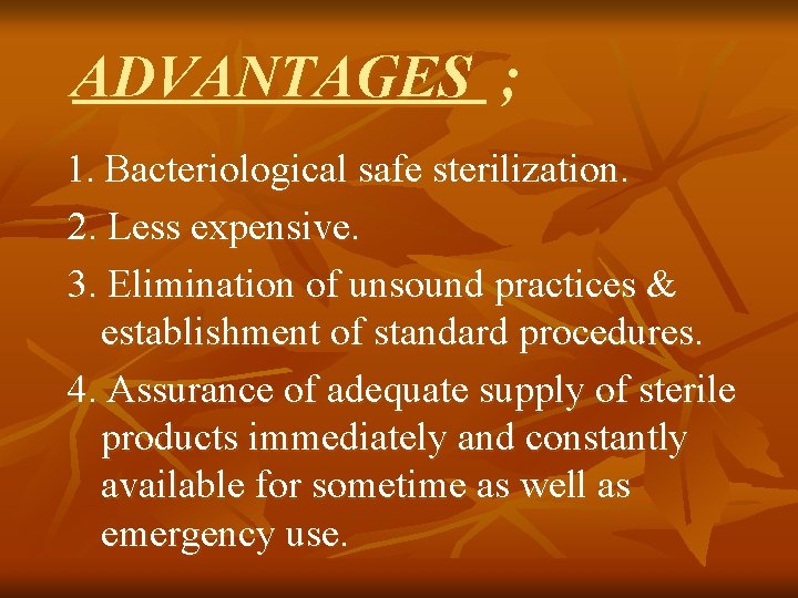 ADVANTAGES ; 1. Bacteriological safe sterilization. 2. Less expensive. 3. Elimination of unsound practices