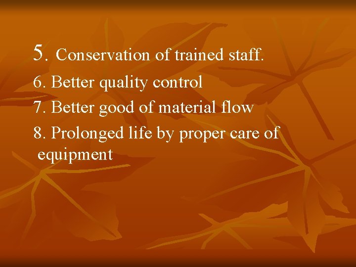 5. Conservation of trained staff. 6. Better quality control 7. Better good of material