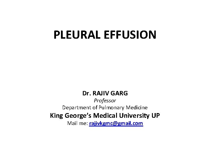 PLEURAL EFFUSION Dr. RAJIV GARG Professor Department of Pulmonary Medicine King George’s Medical University