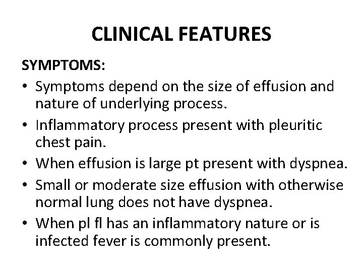 CLINICAL FEATURES SYMPTOMS: • Symptoms depend on the size of effusion and nature of