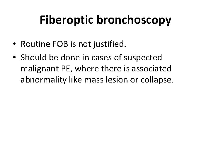 Fiberoptic bronchoscopy • Routine FOB is not justified. • Should be done in cases