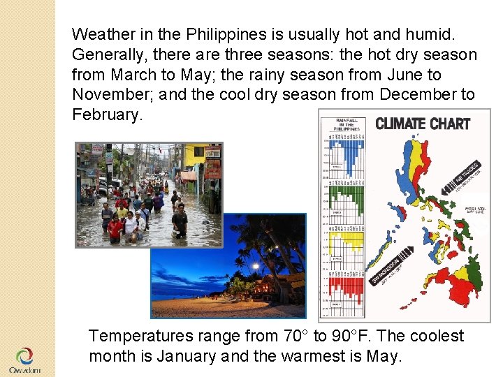 Weather in the Philippines is usually hot and humid. Generally, there are three seasons: Weather in the Philippines is usually hot and humid. Generally, there are three seasons: