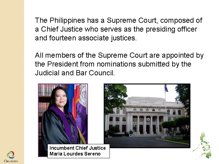 The Philippines has a Supreme Court, composed of a Chief Justice who serves as The Philippines has a Supreme Court, composed of a Chief Justice who serves as