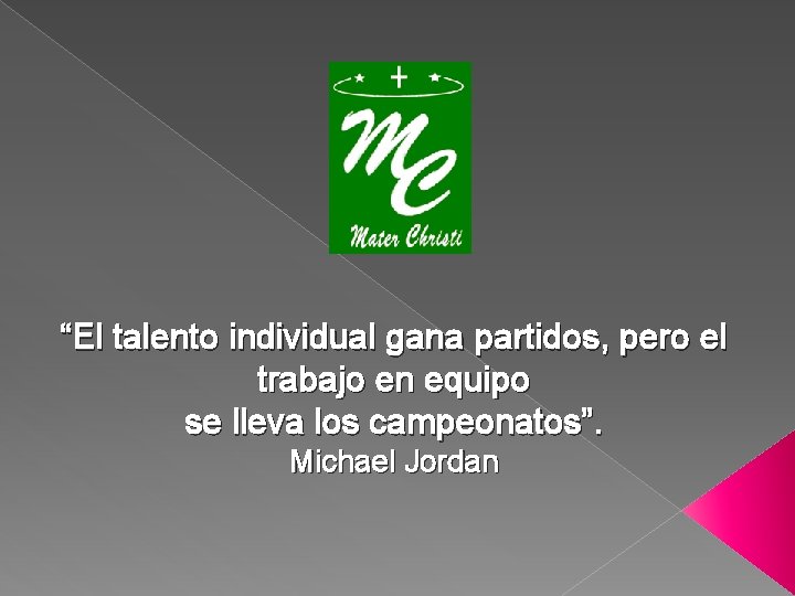 “El talento individual gana partidos, pero el trabajo en equipo se lleva los campeonatos”.