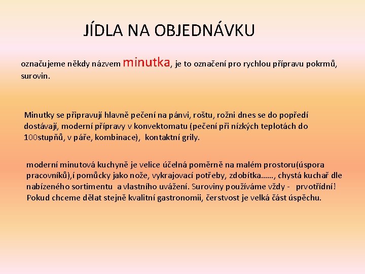 JÍDLA NA OBJEDNÁVKU označujeme někdy názvem minutka, je to označení pro rychlou přípravu pokrmů,