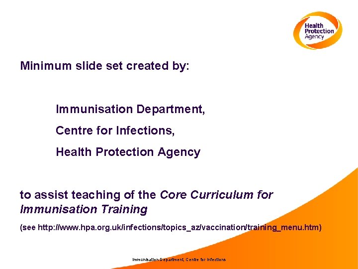 Minimum slide set created by: Immunisation Department, Centre for Infections, Health Protection Agency to
