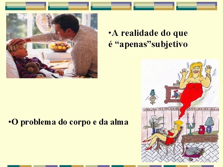  • A realidade do que é “apenas”subjetivo • O problema do corpo e