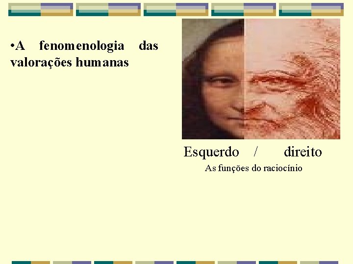  • A fenomenologia das valorações humanas Esquerdo / direito As funções do raciocínio