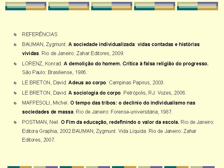 REFERÊNCIAS BAUMAN, Zygmunt. A sociedade individualizada: vidas contadas e histórias vividas. Rio de Janeiro: