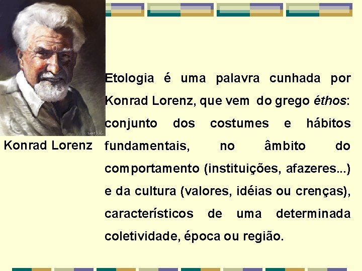 Etologia é uma palavra cunhada por Konrad Lorenz, que vem do grego éthos: conjunto