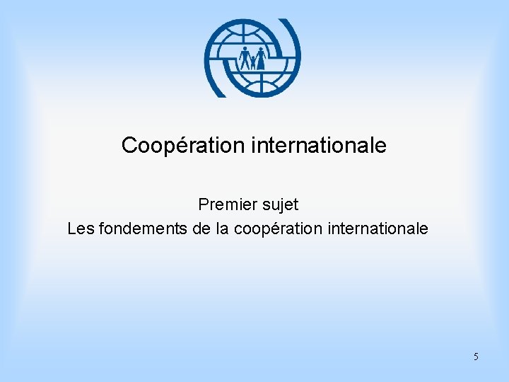 Coopération internationale Premier sujet Les fondements de la coopération internationale 5 