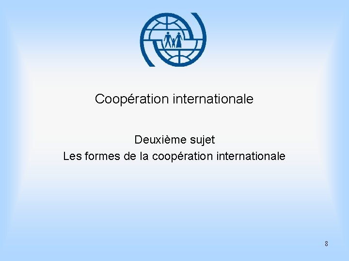 Coopération internationale Deuxième sujet Les formes de la coopération internationale 8 