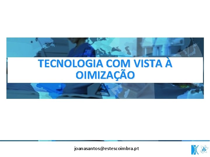 TECNOLOGIA COM VISTA À OIMIZAÇÃO joanasantos@estescoimbra. pt 