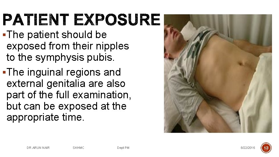 §The patient should be exposed from their nipples to the symphysis pubis. §The inguinal