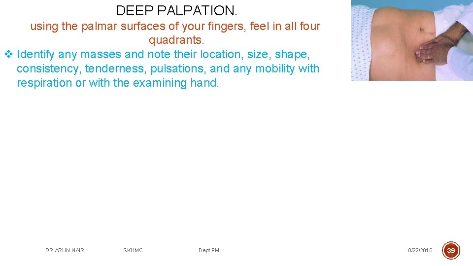 DEEP PALPATION. using the palmar surfaces of your fingers, feel in all four quadrants.