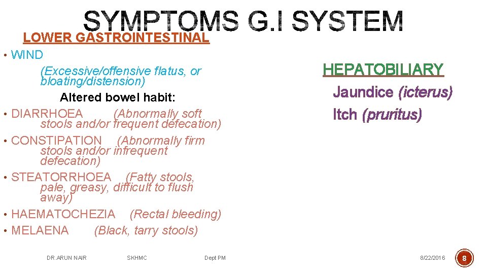 LOWER GASTROINTESTINAL • WIND (Excessive/offensive flatus, or bloating/distension) Altered bowel habit: • DIARRHOEA (Abnormally