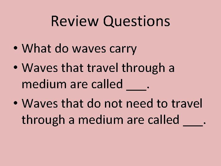 Review Questions • What do waves carry • Waves that travel through a medium