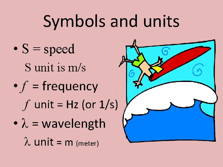 Symbols and units • S = speed S unit is m/s • f =