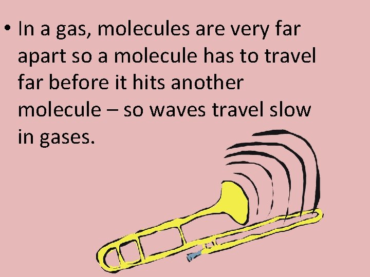  • In a gas, molecules are very far apart so a molecule has