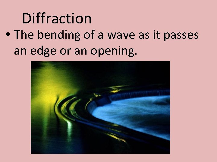 Diffraction • The bending of a wave as it passes an edge or an