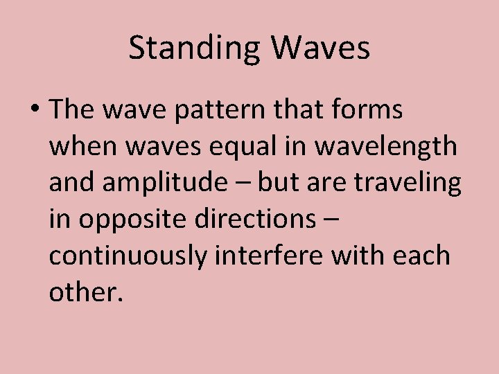 Standing Waves • The wave pattern that forms when waves equal in wavelength and