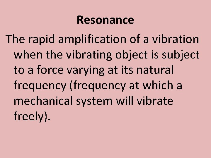 Resonance The rapid amplification of a vibration when the vibrating object is subject to