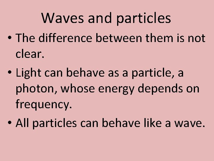 Waves and particles • The difference between them is not clear. • Light can