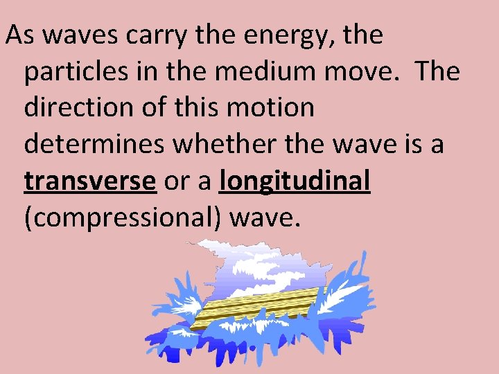 As waves carry the energy, the particles in the medium move. The direction of