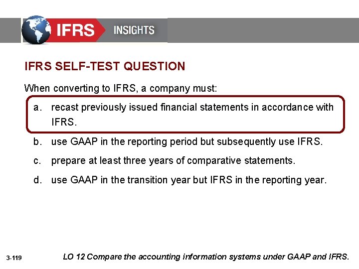 IFRS SELF-TEST QUESTION When converting to IFRS, a company must: a. recast previously issued