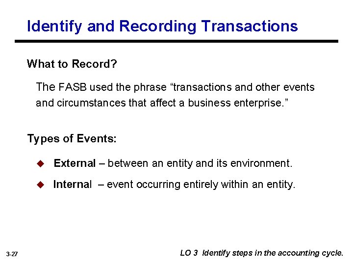 Identify and Recording Transactions What to Record? The FASB used the phrase “transactions and